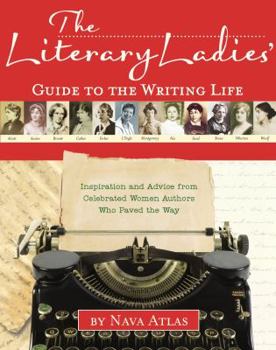 Hardcover The Literary Ladies' Guide to the Writing Life: Inspiration and Advice from Celebrated Women Authors Who Paved the Way Book