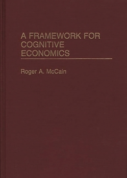 Hardcover A Framework for Cognitive Economics Book