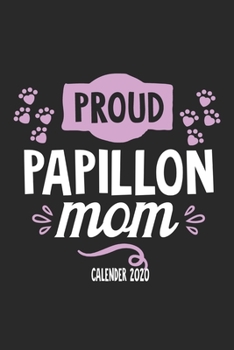 Paperback Proud Papillon Mom Calender 2020: Funny Cool Papillon Calender 2020 - Monthly & Weekly Planner - 6x9 - 128 Pages. Cute Gift For All Dog Moms, Mothers, Book