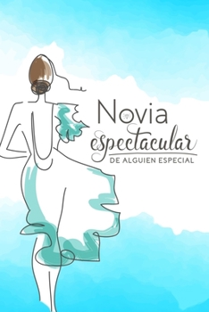 Novia espectacular de alguien especial (Spanish Edition): Cuaderno/diario inspirador para novias en una relaci�n o pr�ximas a casarse. Spectacular girlfriend/ fianc�e of someone special: Inspiring Jou