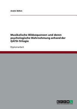 Paperback Musikalische Bildsequenzen und deren psychologische Wahrnehmung anhand der QATSI-Trilogie [German] Book