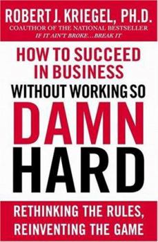 Hardcover How to Succeed in Business Without Working so Damn Hard: Rethinking the Rules, Reinventing the Game Book