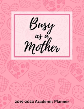 Busy As A Mother 2019-2020 Academic Planner: Weekly & Monthly Planner July 1, 2019 to June 30 2020: Heart Sketches Daily Mom Planner & Agenda Schedule