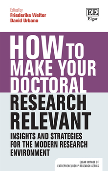 Hardcover How to Make your Doctoral Research Relevant: Insights and Strategies for the Modern Research Environment (Elgar Impact of Entrepreneurship Research series) Book