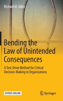 Hardcover Bending the Law of Unintended Consequences: A Test-Drive Method for Critical Decision-Making in Organizations Book