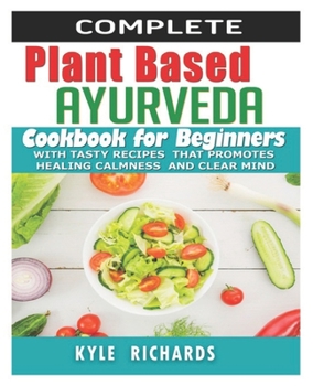 Paperback Plant Based Ayurveda cookbook for beginners: With Tasty Recipes that Promotes Healing Calmness and Clear Mind Book