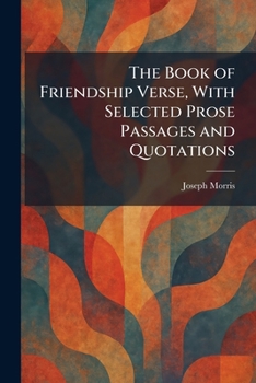 The Book of Friendship Verse, With Selected Prose Passages and Quotations