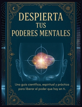 Paperback Despierta tus Poderes Mentales: Despierta tu poder interior con herramientas mentales, sabiduría espiritual y ciencia aplicada. [Spanish] Book