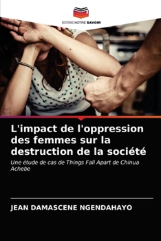 L'impact de l'oppression des femmes sur la destruction de la société: Une étude de cas de Things Fall Apart de Chinua Achebe