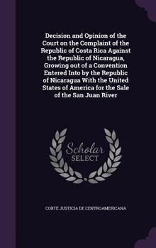 Hardcover Decision and Opinion of the Court on the Complaint of the Republic of Costa Rica Against the Republic of Nicaragua, Growing out of a Convention Entere Book