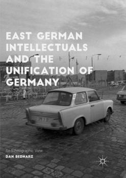 Paperback East German Intellectuals and the Unification of Germany: An Ethnographic View Book