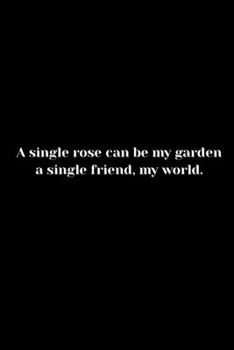 A Single Rose Can Be My Garden- a Single Friend, My World : Page Composition Blank Ruled Notebook for You or As a Gift for Your Kids Boy or Girl to Use It in School or for You to Use at Home or at You
