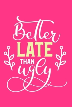 Better Late Than Ugly: Blank Lined Notebook Journal: Gift for Makeup Artist Lovers Fashionista Women Teen Girls 6x9 | 110 Blank  Pages | Plain White Paper | Soft Cover Book