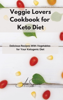 Hardcover Veggie Lovers Cookbook for Keto Diet: Delicious Recipes With Vegetables for Your Ketogenic Diet Book