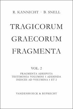 Tragicorum Graecorum Fragmenta. Vol. II: Fragmenta Adespota /Testimonia Volumini 1 Addenda / Indices Ad Volumina 1 Et 2