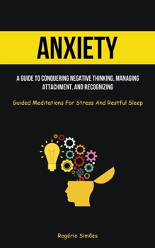 Paperback Anxiety: A Guide To Conquering Negative Thinking, Managing Attachment, And Recognizing (Guided Meditations For Stress And Restf Book