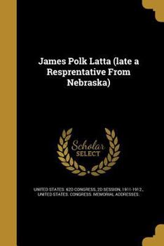 Paperback James Polk Latta (late a Resprentative From Nebraska) Book