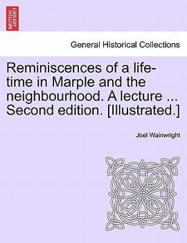 Paperback Reminiscences of a Life-Time in Marple and the Neighbourhood. a Lecture ... Second Edition. [Illustrated.] Book