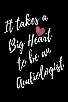It Takes a Big Heart to be an Audiologist: Doctor of Audiology Journal For Gift - Black Notebook For Men Women - Ruled Writing Diary - 6x9 100 pages