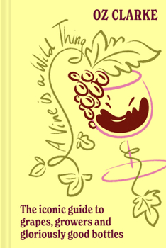 A Vine is a Wild Thing: The Ultimate Non-Fiction Companion for Wine Lovers and Beginners Alike