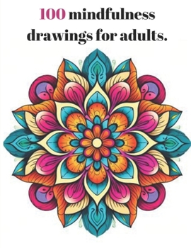 100 mindfulness drawings for adults.: For adults, diverse drawings and various shapes, including mandalas, animals, landscapes. Relaxing and therapeutic.