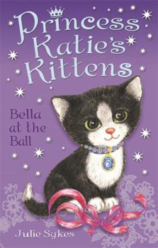 Bella at the Ball - Book #2 of the Princess Katie's Kittens