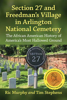 Paperback Section 27 and Freedman's Village in Arlington National Cemetery: The African American History of America's Most Hallowed Ground Book