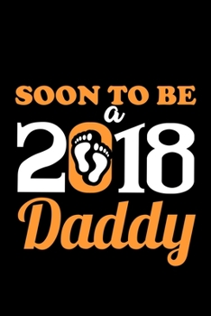 Soon To Be A 2018 Daddy: Food Journal | Track Your Meals | Eat Clean And Fit | Breakfast Lunch Diner Snacks | Time Items Serving Cals Sugar Protein ... | 110  Pages | 6 X 9 In | 15.24 X 22.86 Cm