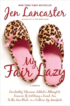 Paperback My Fair Lazy: One Reality Television Addict's Attempt to Discover If Not Being a Dumb Ass Is the New Black; Or, a Culture-Up Manifesto Book