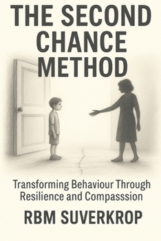 The Second Chance Method: Behaviour Transformation Through Resilience and Compassion (The RBM Suverkrop Method Series)