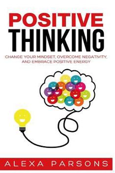 Paperback Positive Thinking: Change Your Mindset, Overcome Negativity, and Embrace Positive Energy Book
