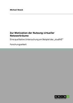 Paperback Zur Motivation der Nutzung virtueller Netzwerkräume: Eine qualitative Untersuchung am Beispiel des "studiVZ" [German] Book