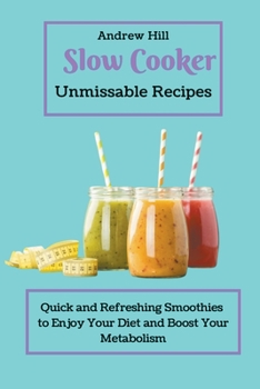 Paperback Slow Cooker Unmissable Recipes: Quick and Refreshing Smoothies to Enjoy Your Diet and Boost Your Metabolism Book
