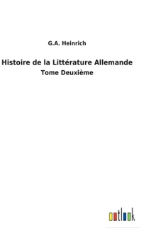 Histoire de la Litt�rature Allemande: Tome Deuxi�me