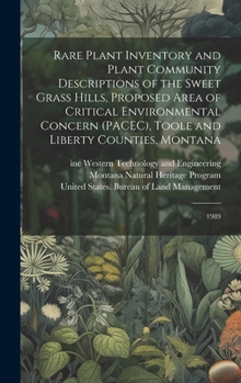 Hardcover Rare Plant Inventory and Plant Community Descriptions of the Sweet Grass Hills, Proposed Area of Critical Environmental Concern (PACEC), Toole and Lib Book