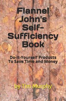 Paperback Flannel John's Self-Sufficiency Book: Do-It-Yourself Products To Save Time and Money Book