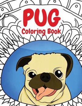 Pug Coloring Book: A Funny Coloring Activity Book for Kids, Adults and Pug Lovers who Love Dogs