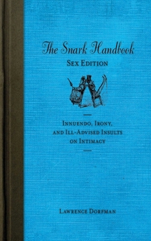 Paperback The Snark Handbook: Sex Edition: Innuendo, Irony, and Ill-Advised Insults on Intimacy Book