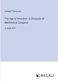 Paperback The Age of Invention: A Chronicle of Mechanical Conquest: in large print Book