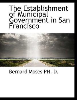 Paperback The Establishment of Municipal Government in San Francisco Book