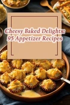 Paperback Cheesy Baked Delights: 95 Appetizer Recipes Book