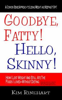 Paperback Goodbye, Fatty! Hello, Skinny! How I Lost Weight And Still Ate The Foods I Loved-Without Dieting Book