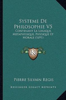 Paperback Systeme de Philosophie V5: Contenant La Logique, Metaphysique, Physique Et Morale (1691) [French] Book