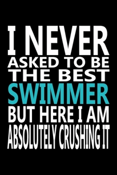 Paperback I never asked to be The Best Swimmer, But Here I am Absolutely Crushing it: Journal, Notebook & Composition book - Large (6 x 9 inshes) - 120 Pages - Book