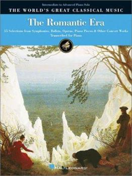 The Romantic Era: 55 Selections from Symphonies, Ballets, Operas and Piano Literature for Piano Solo (World's Greatest Classic Music)
