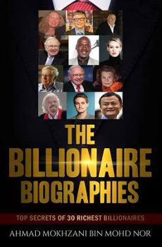 Paperback The Billionaire Biographies: Top Secrets Of 30 Richest Billionaires Book