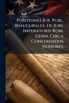 Paperback Positiones Jur. Publ. Inaugurales, De Jure Imperatoris Rom. Germ. Circa Conferendos Honores Book