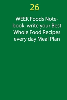 Paperback 26 Week Foods Notebook: write your Best Whole Food Recipes every day Meal Plan: planner notebook 100 page write your Best Whole Food Book