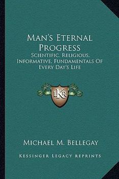 Paperback Man's Eternal Progress: Scientific, Religious, Informative, Fundamentals Of Every Day's Life Book