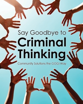Paperback Say Goodbye to Criminal Thinking: Community Solutions The GOGI Way Book
